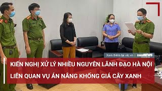 Bộ Công an kiến nghị xử lý nhiều nguyên lãnh đạo Hà Nội vụ án nâng khống giá cây xanh  VTC News [upl. by Llekcir]