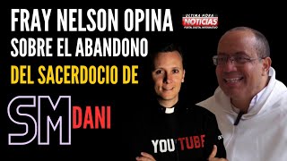 Fray Nelson Medina opina sobre el ABANDONO del Sacerdocio de SM DANI 🤯😱🙏✝️ [upl. by Lokin807]