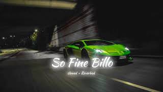 So Fine Billo  Slowed  Reverbed  Song  Full Song [upl. by Swihart]