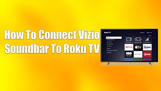 How To Connect Vizio Soundbar To Roku TV [upl. by Anialed]