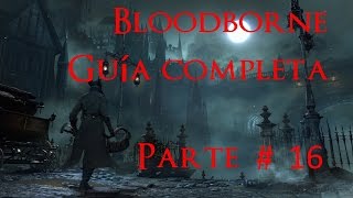 Bloodborne GUIA COMPLETA PARTE 16 Cáliz afligido Loran completo [upl. by Akcirahs]