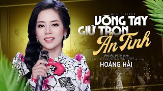 Vòng Tay Giữ Trọn Ân Tình  Hoàng Hải  MV OFFICIAL  Em mơ một vòng tay dìu nhau bao tháng ngày [upl. by Ruelu947]