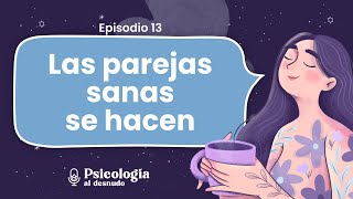 Relaciones sanas de pareja ¿Cómo construirlas  Psicología al Desnudo  T2 E13 [upl. by Rutan]