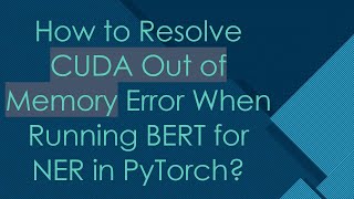 How to Resolve CUDA Out of Memory Error When Running BERT for NER in PyTorch [upl. by Jania975]