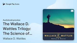 The Wallace D Wattles Trilogy The Science of… by Wallace D Wattles · Audiobook preview [upl. by Barnard]