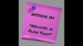 Episode 134 Abducted in Plain Sight [upl. by Griffith]