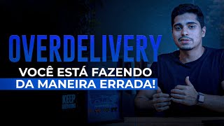 OVERDELIVERY COMO USAR CORRETAMENTE E ALAVANCAR OS GANHOS DO SEU NEGÓCIO [upl. by Htebizile]