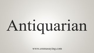 How To Say Antiquarian [upl. by Finnie]