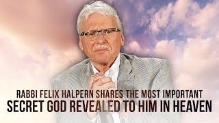 Rabbi Felix Halpern Shares The Most Important Secret God Revealed to Him in Heaven [upl. by Fiora990]