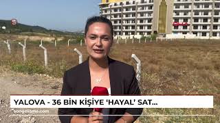 YALOVA  36 bin kişiye ‘hayal’ sattılar [upl. by Skeie536]