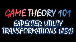 Game Theory 101 51 Expected Utility Transformations [upl. by Olpe]