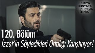 İzzetin söyledikleri ortalığı karıştırıyor  Eşkıya Dünyaya Hükümdar Olmaz 120 Bölüm [upl. by Atikal]