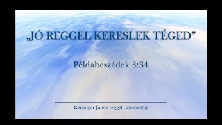 Reggeli köszöntő 20231113  Példabeszédek 334  Reisinger János [upl. by Suoirred285]