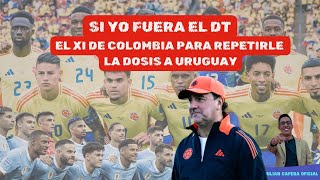 🚨🇨🇴 EL XI DE COLOMBIA PARA REPETIRLE LA DOSIS A URUGUAY…SI YO FUERA EL DT 👨🏻‍🏫 [upl. by Ewell]