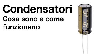 Condensatori Cosa sono e come funzionano [upl. by Anirehs]