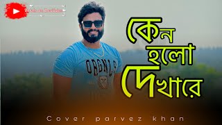 কেনো হলো দেখারে  KENO HOLO DEKHA RE  COVER parvezsufianofficial526 [upl. by Ellerd]