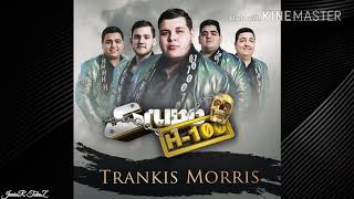 Letra Grupo H100  quotTrankis Morrisquot CORRIDOS NUEVOSESTUDIO 2017 [upl. by Drud]