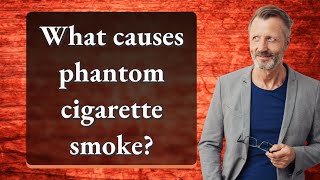 What causes phantom cigarette smoke [upl. by Willamina380]