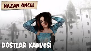 Nazan Öncel  Dostlar Kahvesi [upl. by Desai609]