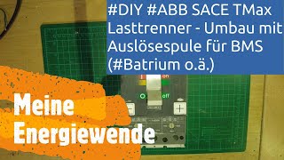 DIY ABB SACE TMax Lasttrenner  Umbau mit Auslösespule für BMS Batrium oä [upl. by Rivard]