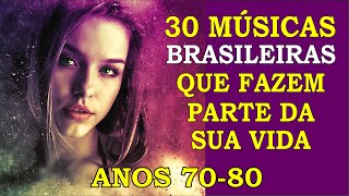 30 Músicas Brasileiras que marcaram sua Vida Anos 70 e 80 Com os Nomes [upl. by Nerine]