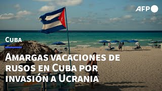 Amargas vacaciones de rusos en Cuba por invasión a Ucrania  AFP [upl. by Pomona]