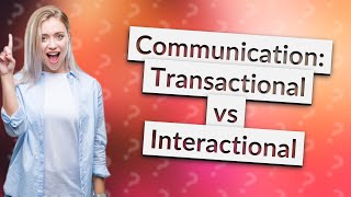 What is the difference between transactional and interactional [upl. by Eiramrefinnej]