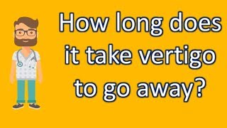 How long does it take vertigo to go away   Best Health FAQ Channel [upl. by Heinrike162]