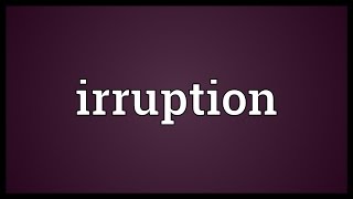 Irruption Meaning [upl. by Larred]