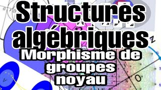 Structures algébriques  Morphisme  Homomorphisme  de groupes  le noyau  Exemples 13 [upl. by Dyal628]