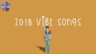 Playlist 2018 vibe songs 🍋 songs that bring us back to 2018 [upl. by Naeloj258]