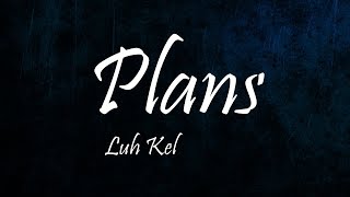 Luh Kel  Plans Lyrics [upl. by Dorcas673]