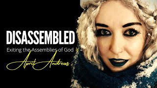 DISASSEMBLED  Exiting the Assemblies of God  with APRIL ANDREWS [upl. by Blackwell]