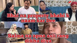 bhai na property bhabi k naam kar Dee  salma na apna asli rang DIKHA diya [upl. by Llerral]