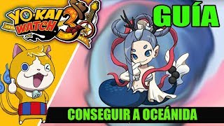 GUÍA YOKAI WATCH 3 Cómo conseguir a OCEÁNIDA [upl. by Aillil424]