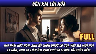 BÊN KIA LỜI HỨA  Hai năm kết hôn tổng tài luôn phớt lờ vợ đến khi cô đề nghị ly hôn anh hối hận [upl. by Browning]