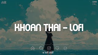 Khoan Thai Lofi  Nơi Nào Cho Con Tim Nguôi Ngoai Thôi Chông Gai Ngang Trái  Nhạc Chill TikTok 2024 [upl. by Krause]