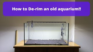 How To DeRim An Old Aquarium [upl. by Edahc]