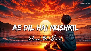 Ae Dil Hai Mushkil Lofi Song  Arijit Singh Songs Sashup Lofi  Ae Dil Hai Mushkil Slowed And Reverb [upl. by Notled964]