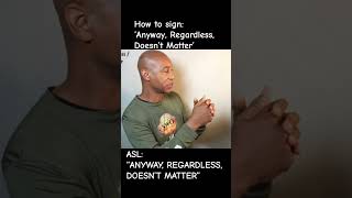 How to sign “ANYWAY REGARDLESS DOESN’T MATTER” in ASL [upl. by Arded614]