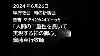 甲府教会 朝の祈祷会 2024626 説教音声 聖書 マタイ２６：４７－５６ 「人間の二重性を貫いて実現する神の御心」 齋藤真行牧師 [upl. by Ainimreh360]