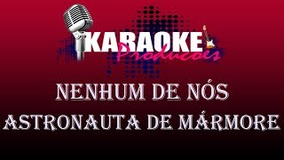 NENHUM DE NÓS  ASTRONAUTA DE MÁRMORE  KARAOKE [upl. by Annalise]