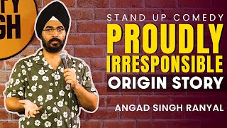 Proudly Irresponsible  Origin Story I Angad Singh Ranyal Standup Comedy  Part 2 [upl. by Ayet566]