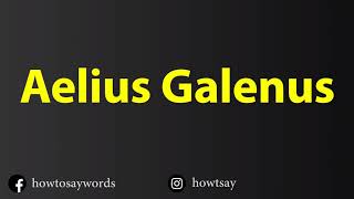 How To Pronounce Aelius Galenus [upl. by Aivuy]