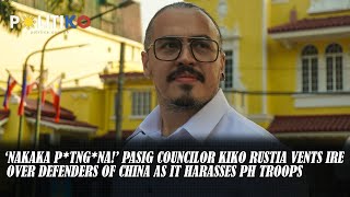 ‘Nakaka ptngna’ Councilor Kiko Rustia vents ire over defenders of China as it harasses PH troops [upl. by Eiuqnom]