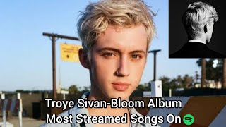 Troye SivanBloom Album Most Streamed Songs On Spotify [upl. by Alix262]