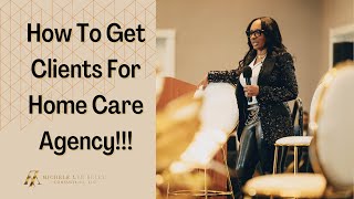 How To Get Clients For Home Care Agency [upl. by Josy]