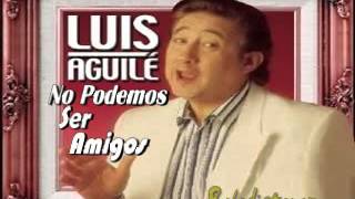 No Podemos Ser Amigos Luis Aguile [upl. by Eceined]