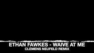 Ethan Fawkes  Waive At Me Clemens Neufeld Remix [upl. by Ennairac2]