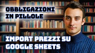 Importare prezzi su Google Sheets  Obbligazioni in pillole Ep 10 [upl. by Odnalor]